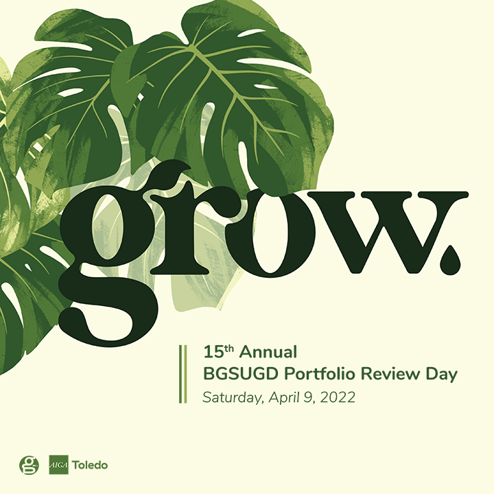 image of grow logo among monstera leaves. Accompanied by the AIGA Toledo Logo and BGSUGD logo, and the text "15th annual BGSUGD portfolio review day, Saturday, April 9, 2022"